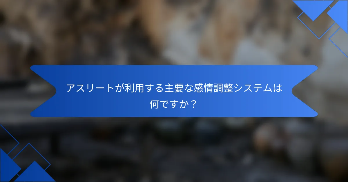 アスリートが利用する主要な感情調整システムは何ですか？