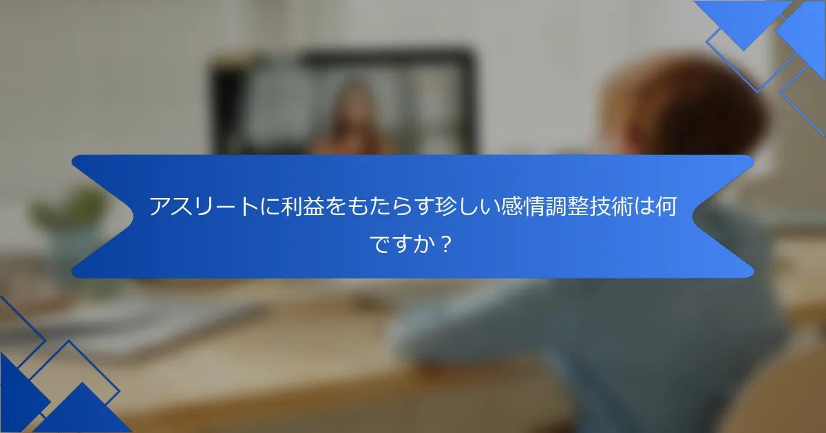 アスリートに利益をもたらす珍しい感情調整技術は何ですか？