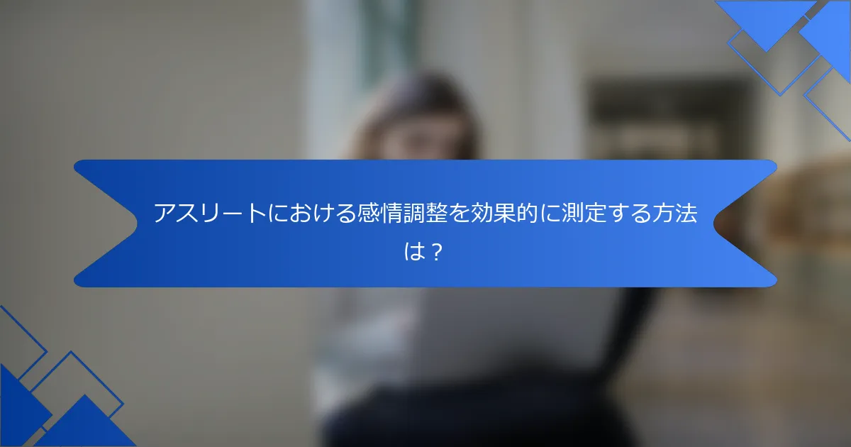 アスリートにおける感情調整を効果的に測定する方法は？