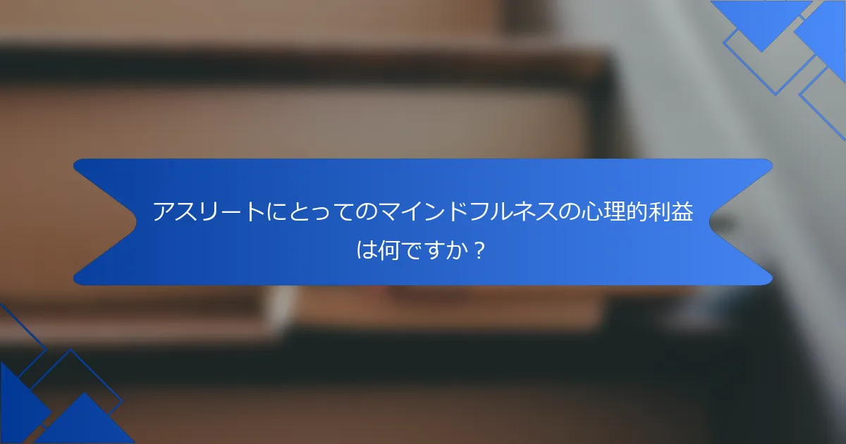 アスリートにとってのマインドフルネスの心理的利益は何ですか？