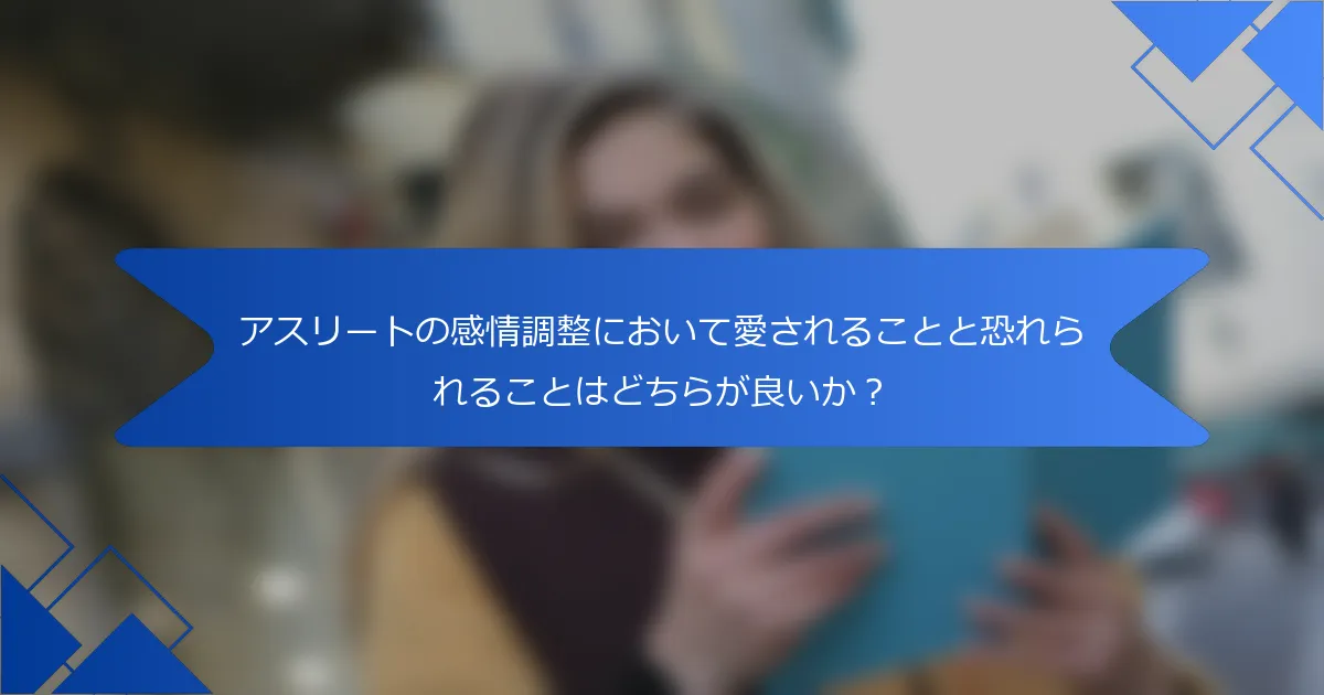 アスリートの感情調整において愛されることと恐れられることはどちらが良いか？