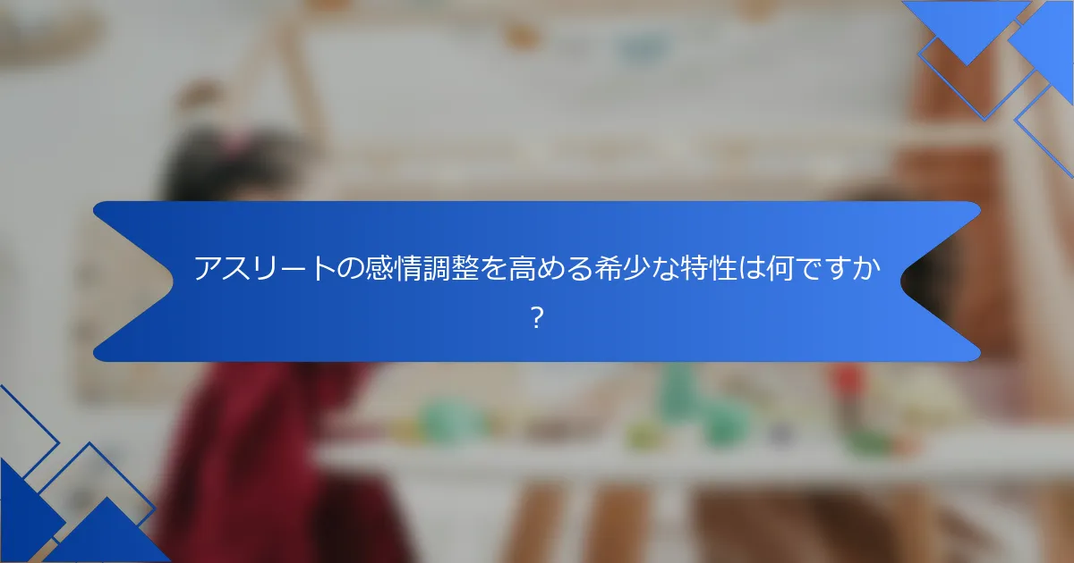 アスリートの感情調整を高める希少な特性は何ですか？