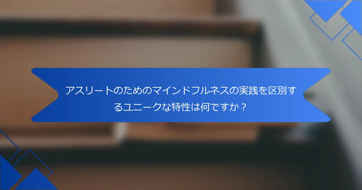 アスリートのためのマインドフルネスの実践を区別するユニークな特性は何ですか？