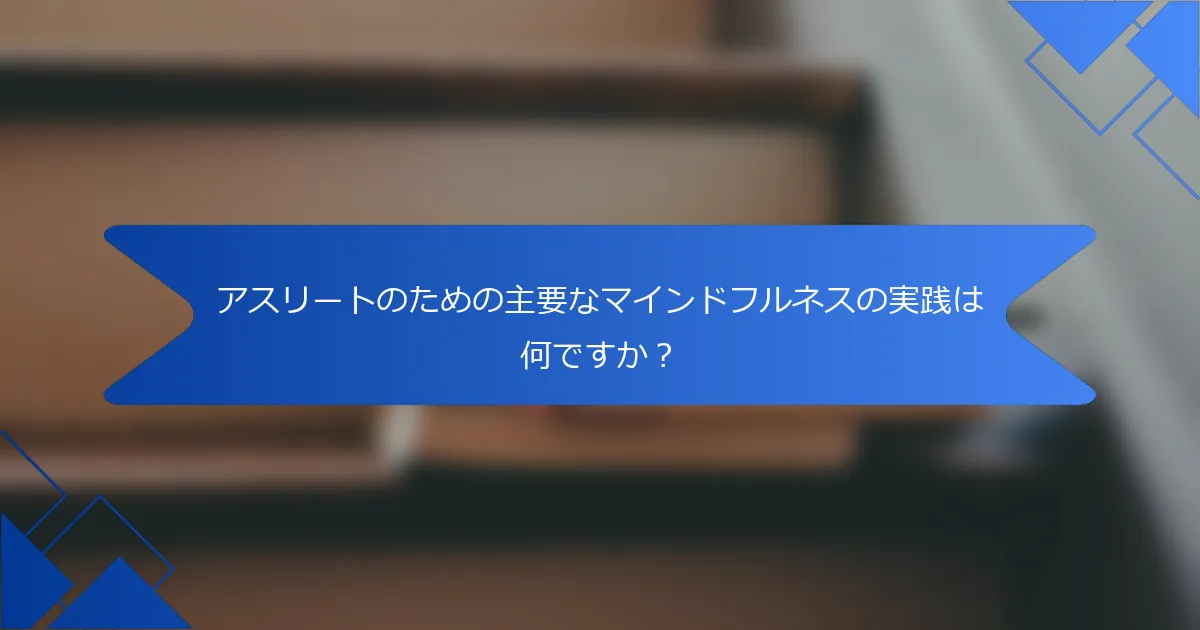 アスリートのための主要なマインドフルネスの実践は何ですか？
