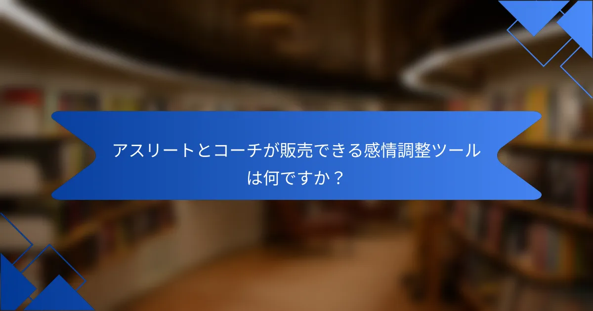 アスリートとコーチが販売できる感情調整ツールは何ですか？