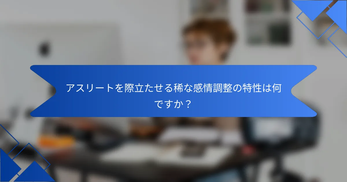 アスリートを際立たせる稀な感情調整の特性は何ですか？