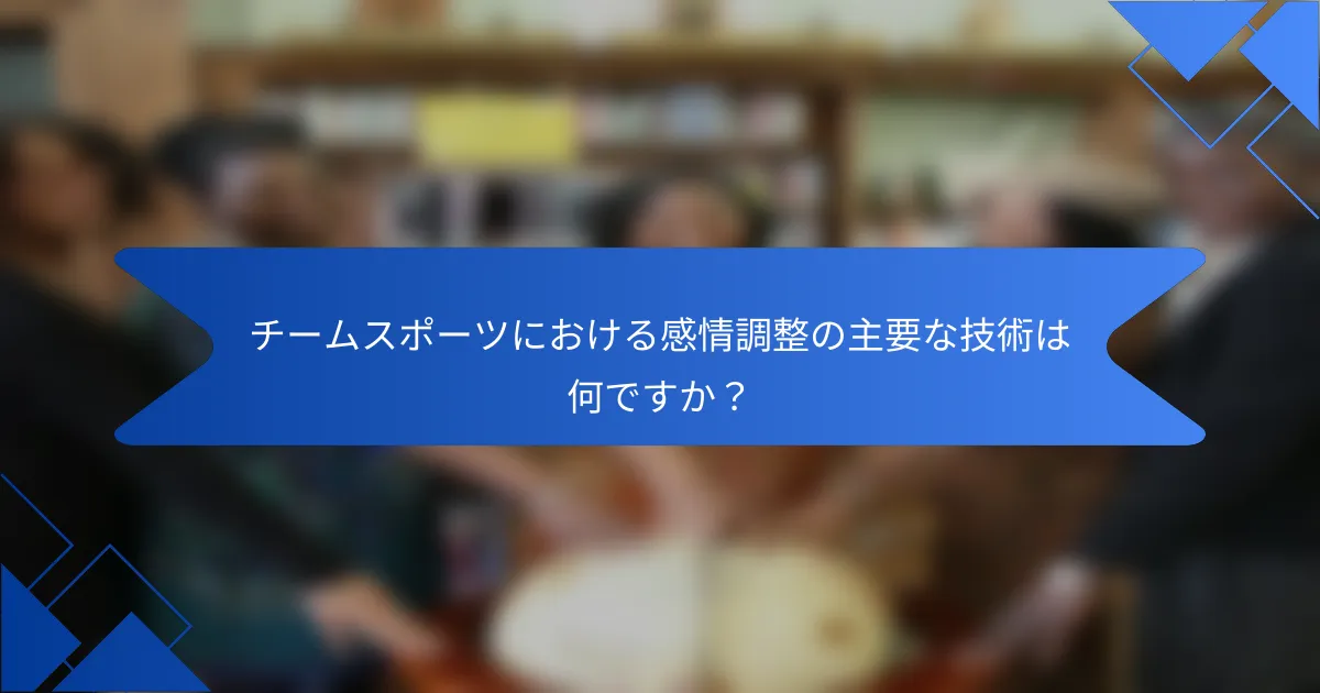 チームスポーツにおける感情調整の主要な技術は何ですか？