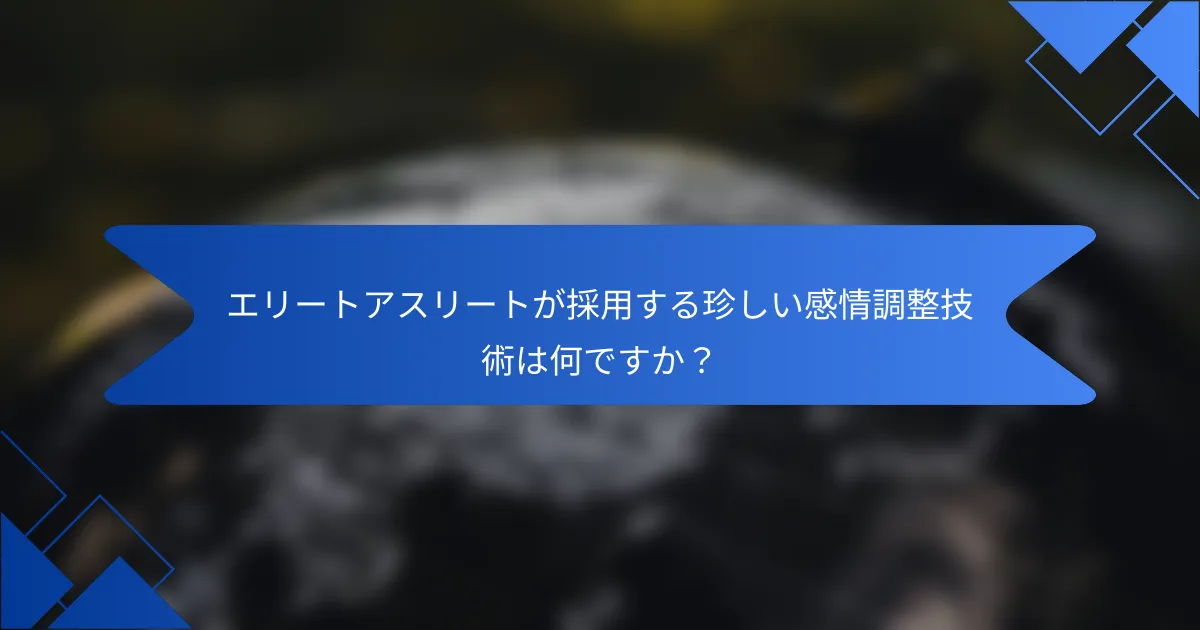エリートアスリートが採用する珍しい感情調整技術は何ですか？