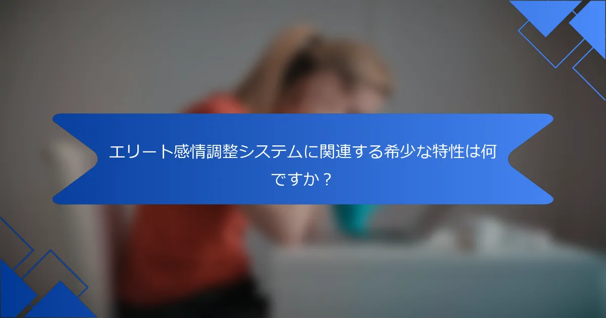 エリート感情調整システムに関連する希少な特性は何ですか？