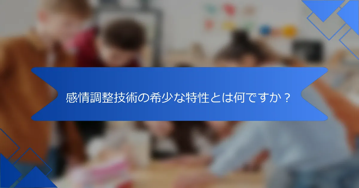 感情調整技術の希少な特性とは何ですか？