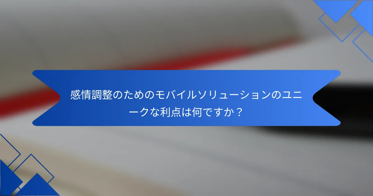 感情調整のためのモバイルソリューションのユニークな利点は何ですか？