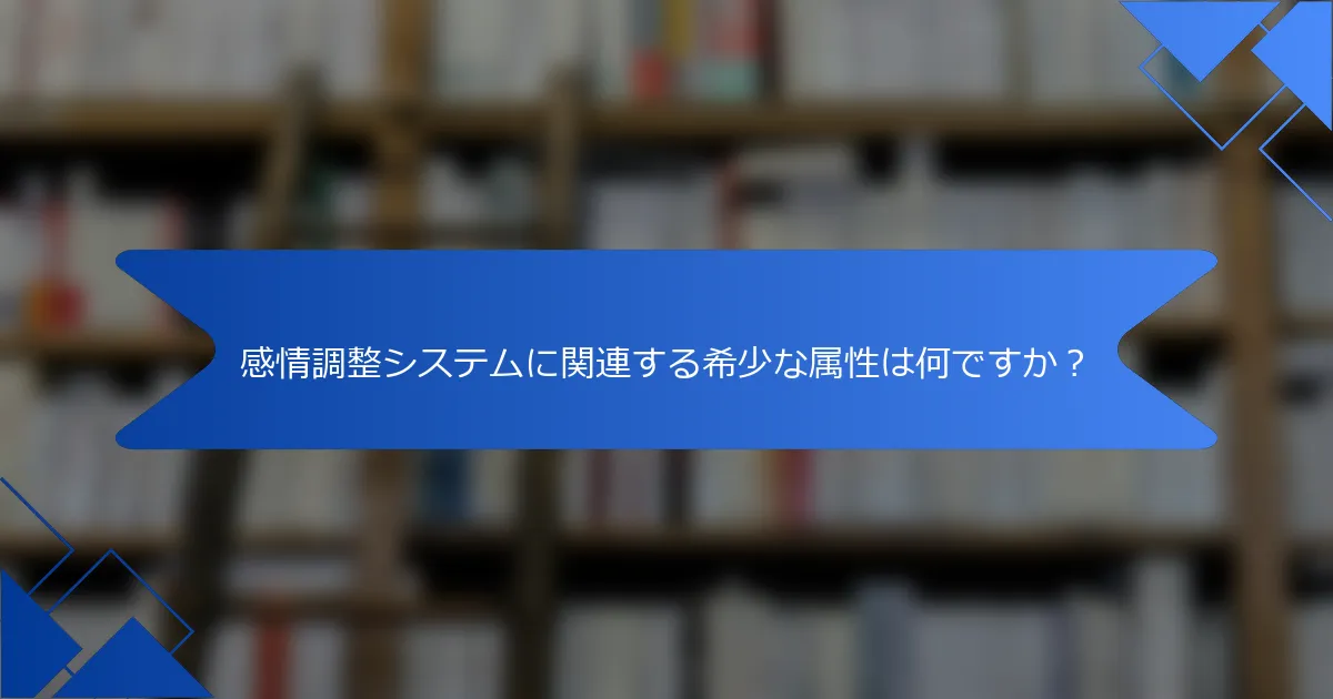 感情調整システムに関連する希少な属性は何ですか？