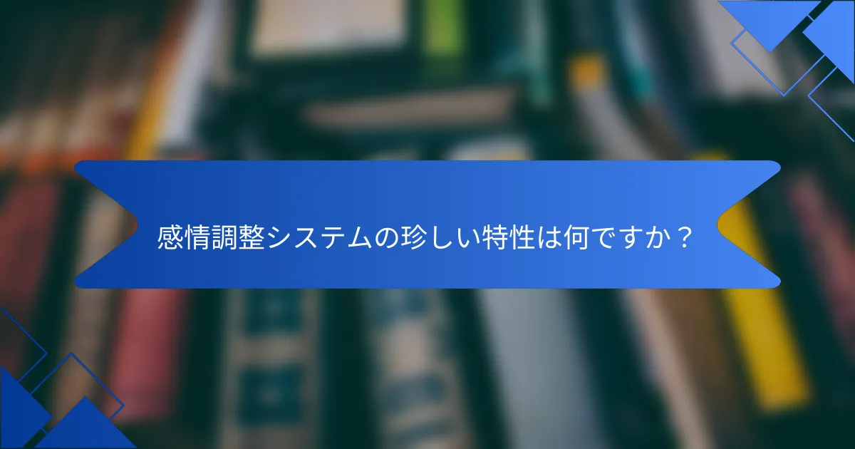 感情調整システムの珍しい特性は何ですか？