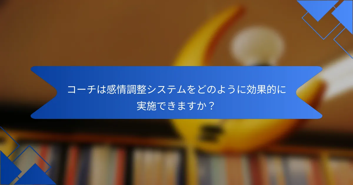 コーチは感情調整システムをどのように効果的に実施できますか？