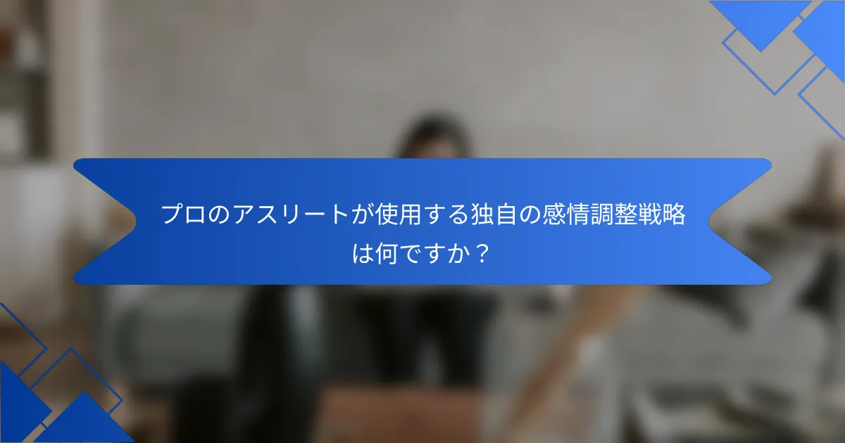 プロのアスリートが使用する独自の感情調整戦略は何ですか？