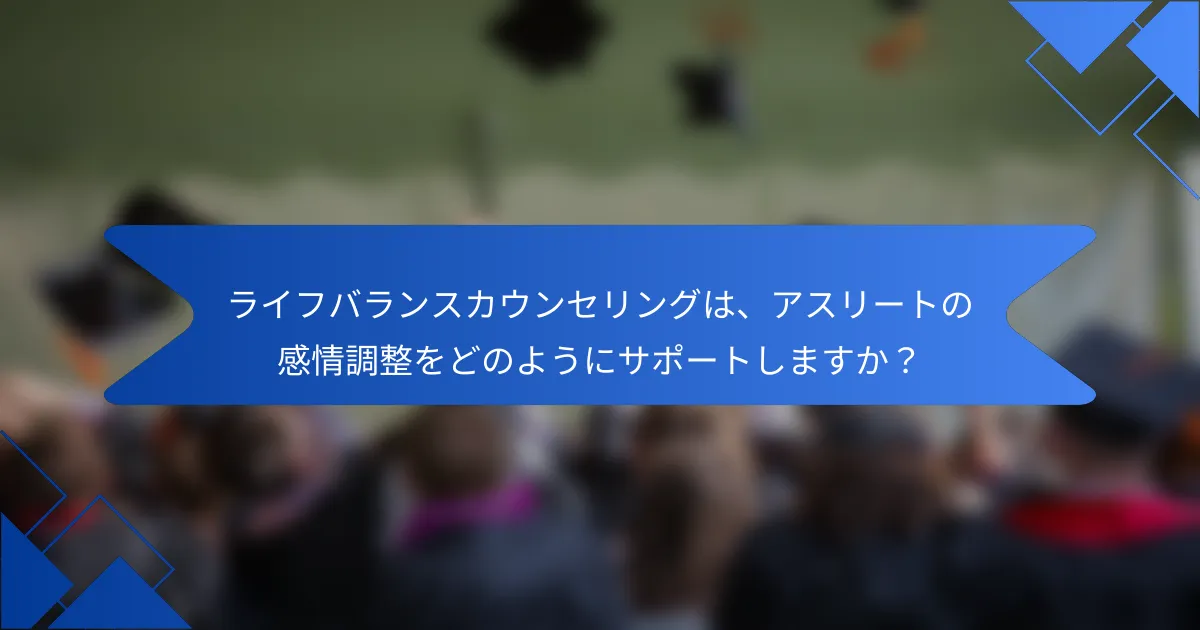 ライフバランスカウンセリングは、アスリートの感情調整をどのようにサポートしますか？