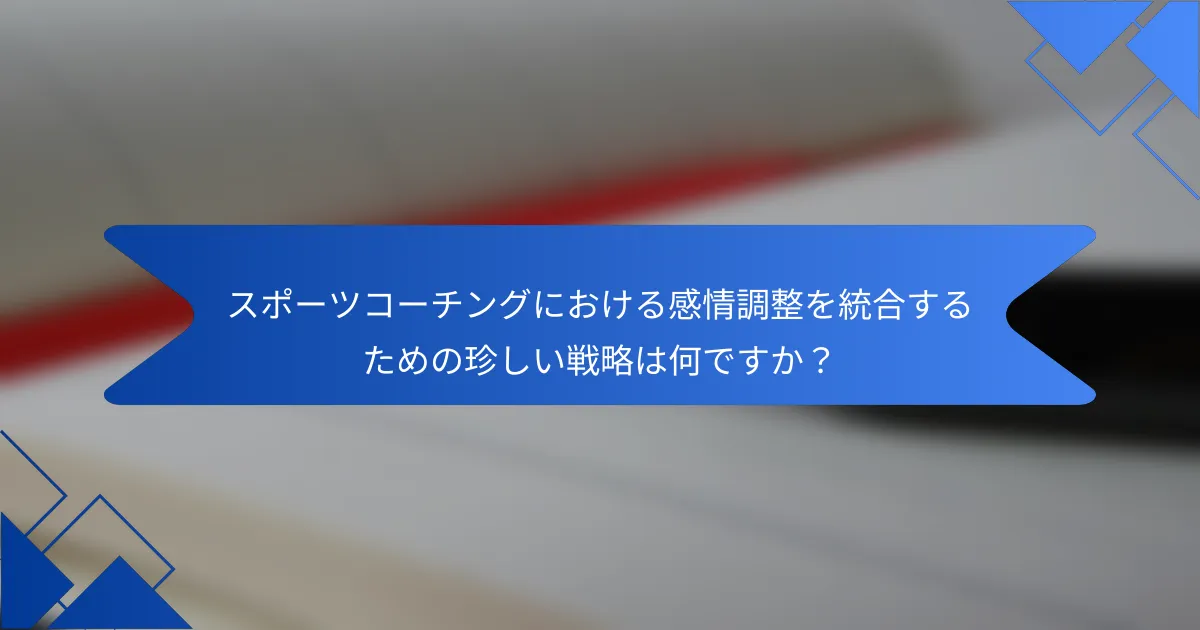 スポーツコーチングにおける感情調整を統合するための珍しい戦略は何ですか？