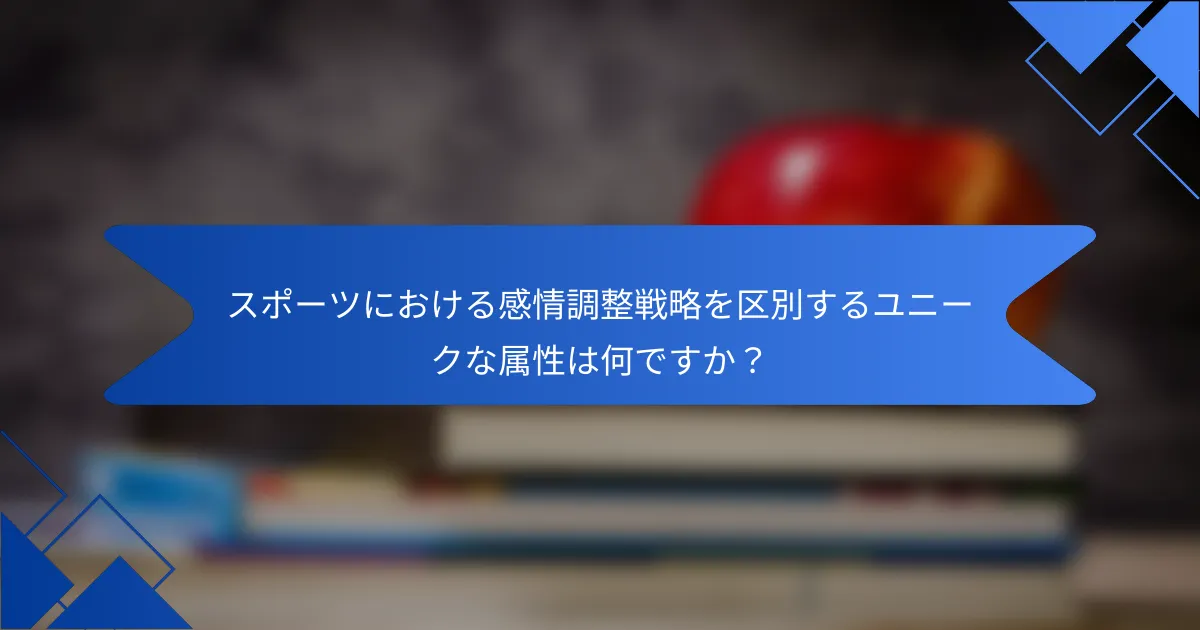 スポーツにおける感情調整戦略を区別するユニークな属性は何ですか？