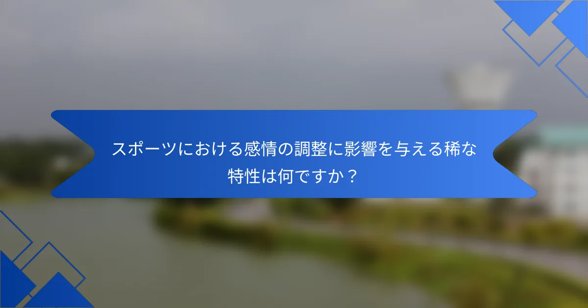 スポーツにおける感情の調整に影響を与える稀な特性は何ですか？