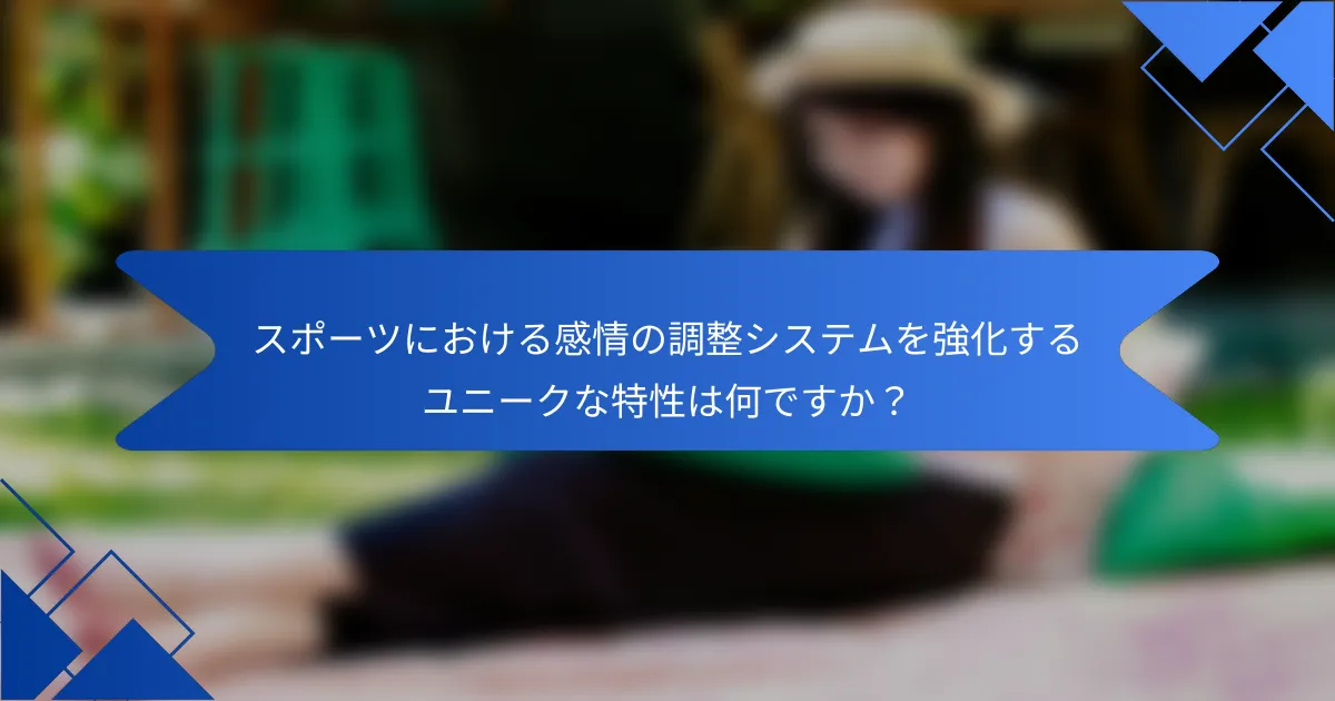 スポーツにおける感情の調整システムを強化するユニークな特性は何ですか？