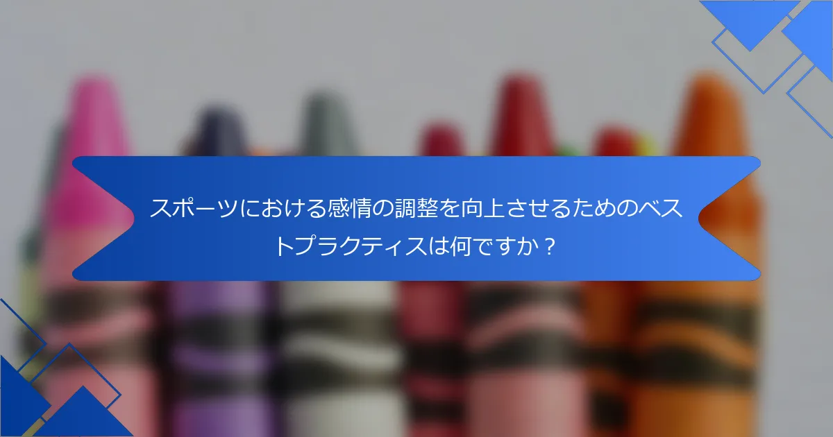 スポーツにおける感情の調整を向上させるためのベストプラクティスは何ですか？