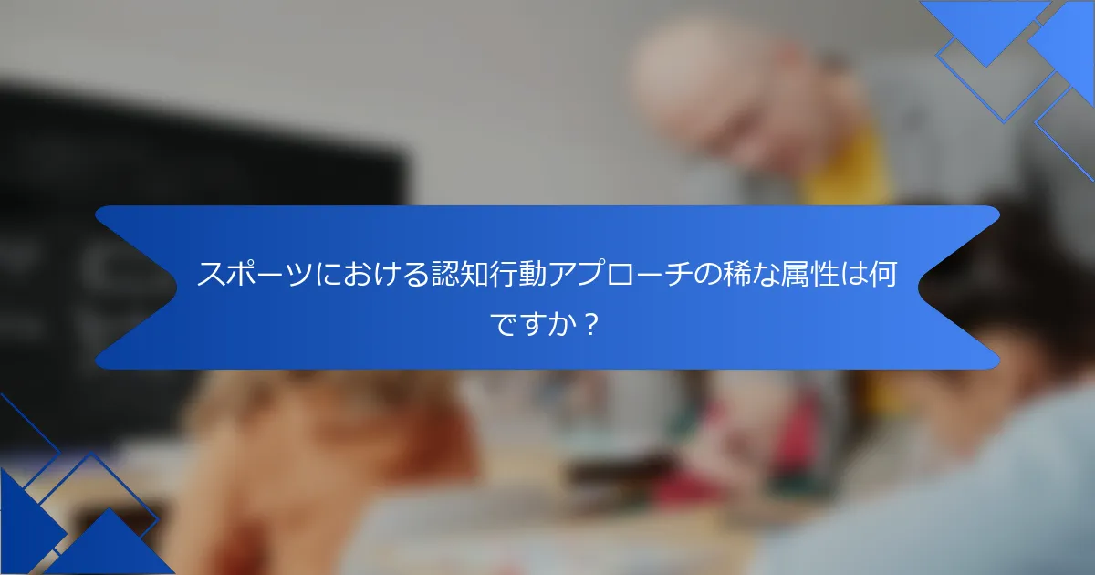 スポーツにおける認知行動アプローチの稀な属性は何ですか？