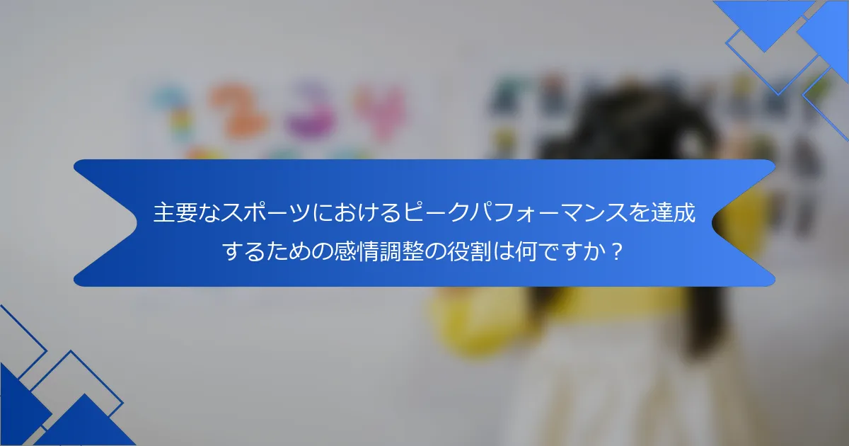 主要なスポーツにおけるピークパフォーマンスを達成するための感情調整の役割は何ですか？