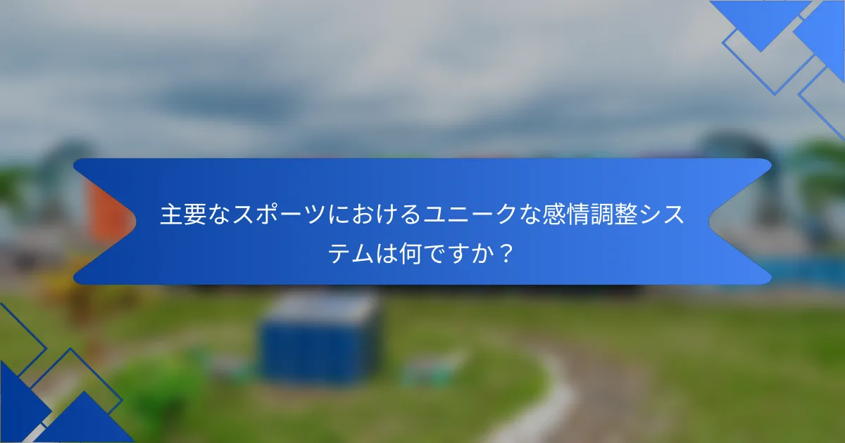 主要なスポーツにおけるユニークな感情調整システムは何ですか？