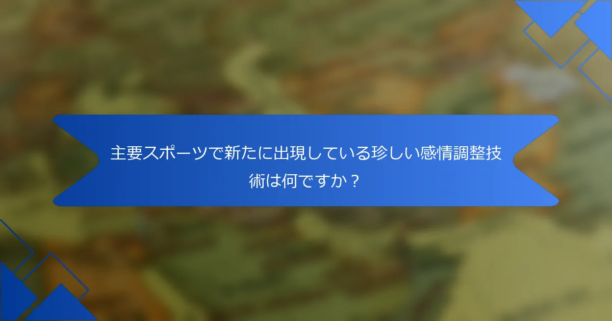 主要スポーツで新たに出現している珍しい感情調整技術は何ですか？